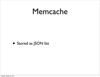 Memcache


                    • Stored as JSON list



Tuesday, August 30, 2011
 