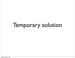 Temporary solution



Tuesday, August 30, 2011
 