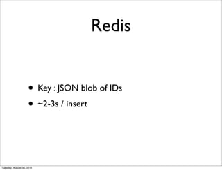 Redis


                    • Key : JSON blob of IDs
                    • ~2-3s / insert


Tuesday, August 30, 2011
 