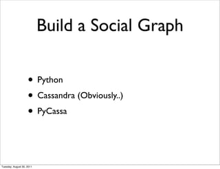 Build a Social Graph

                    • Python
                    • Cassandra (Obviously..)
                    • PyCassa


Tuesday, August 30, 2011
 