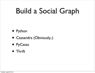 Build a Social Graph

                    • Python
                    • Cassandra (Obviously..)
                    • PyCassa
                    • Thrift

Tuesday, August 30, 2011
 