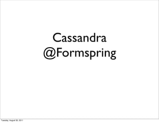 Cassandra
                           @Formspring



Tuesday, August 30, 2011
 