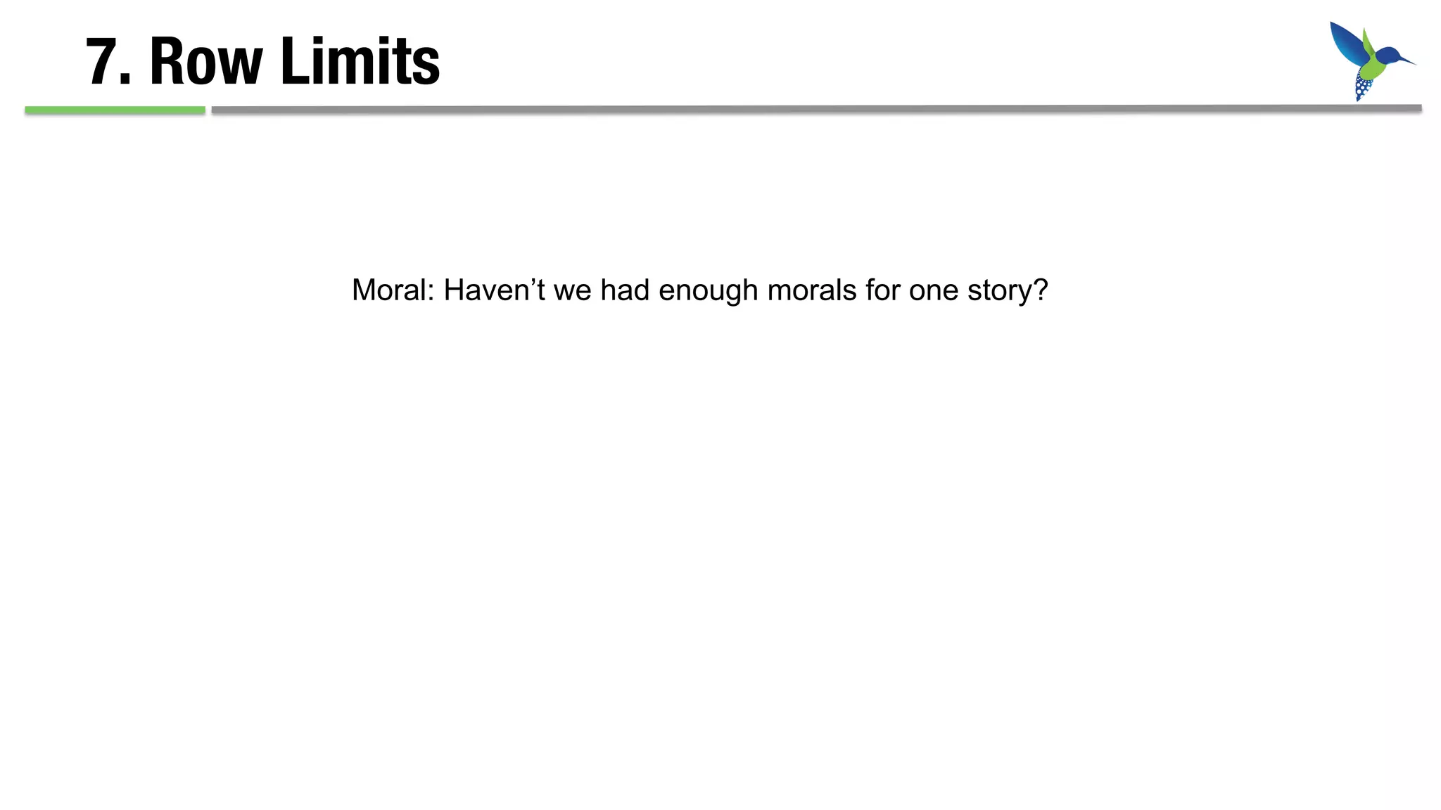 7. Row Limits
Moral: Haven’t we had enough morals for one story?
 