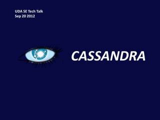 UDA SE Tech Talk
Sep 20 2012




                   CASSANDRA
 