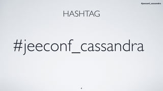 HASHTAG
#jeeconf_cassandra
4
#jeeconf_cassandra
 