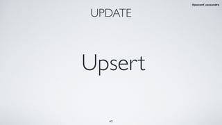 UPDATE
Upsert
42
#jeeconf_cassandra
 