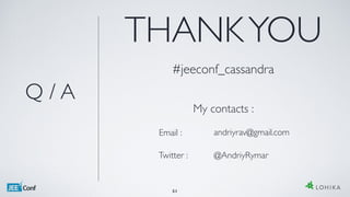 THANKYOU
My contacts :
Email : andriyrav@gmail.com
Q / A
51
Twitter : @AndriyRymar
#jeeconf_cassandra
 
