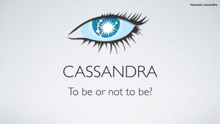 CASSANDRA
To be or not to be?
#jeeconf_cassandra
 