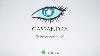 CASSANDRA
To be or not to be?
 