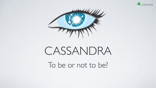 CASSANDRA
To be or not to be?
 