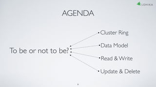 AGENDA
Cluster Ring
Data Model
Read & Write
Update & Delete
3
To be or not to be?
 