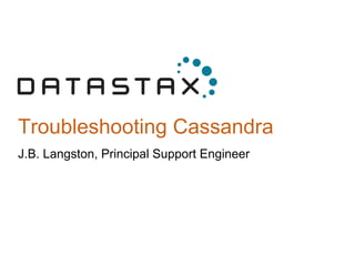 Troubleshooting Cassandra
J.B. Langston, Principal Support Engineer
 