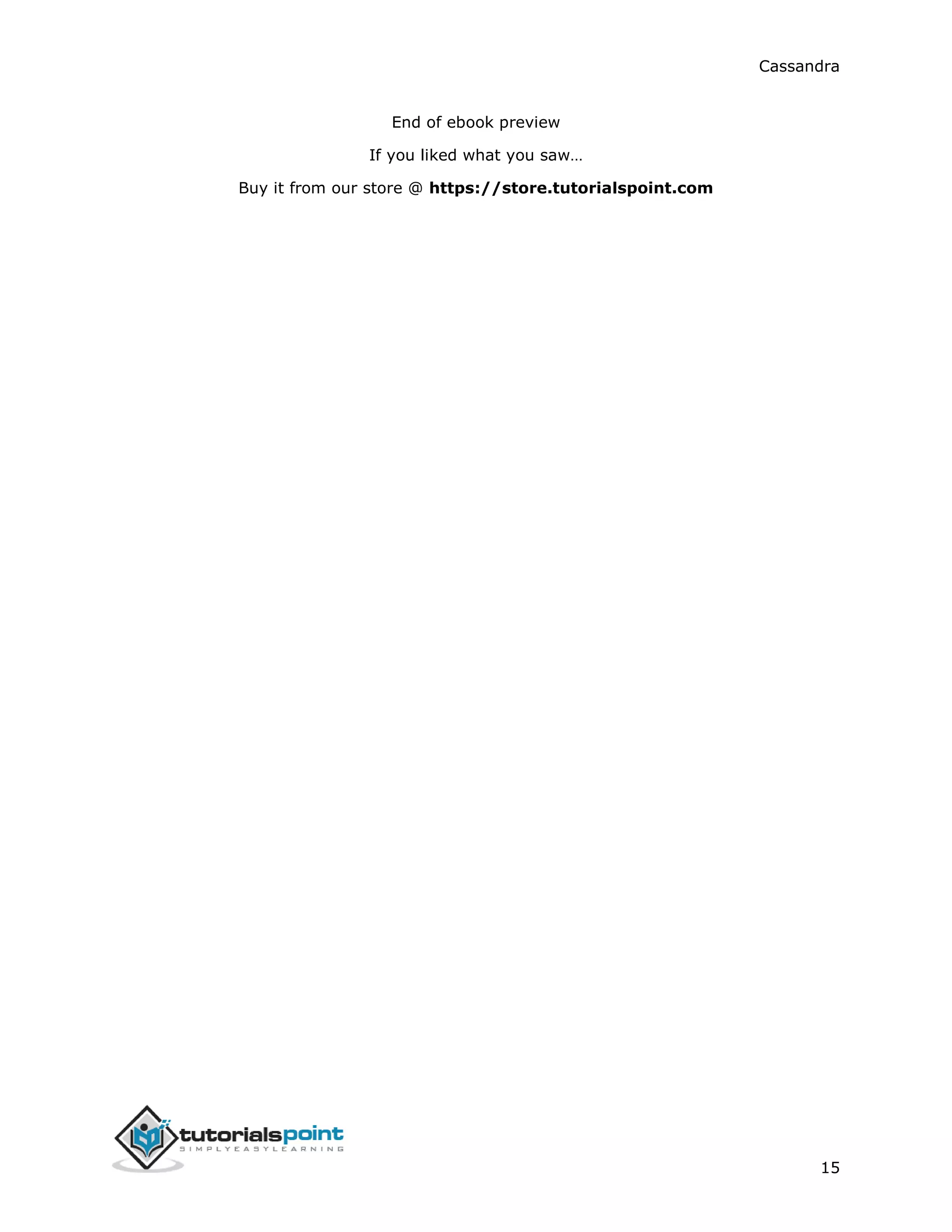 Cassandra
15
End of ebook preview
If you liked what you saw…
Buy it from our store @ https://store.tutorialspoint.com
 