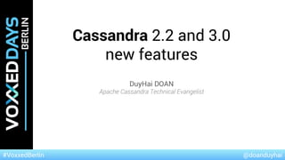1
Cassandra 2.2 and 3.0
new features
DuyHai DOAN
Apache Cassandra Technical Evangelist
#VoxxedBerlin @doanduyhai
 