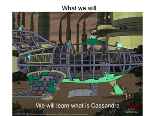 What we will
4
We will learn what is Cassandra
 