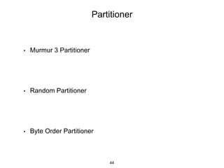 Partitioner
• Murmur 3 Partitioner
• Random Partitioner
• Byte Order Partitioner
44
 