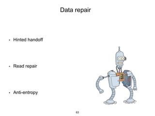Data repair
• Hinted handoff
• Read repair
• Anti-entropy
63
 