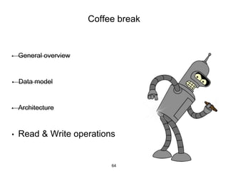 Coffee break
• General overview
• Data model
• Architecture
• Read & Write operations
64
 