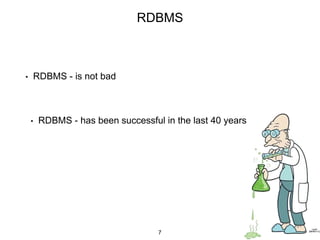 • RDBMS - is not bad
• RDBMS - has been successful in the last 40 years
RDBMS
7
 