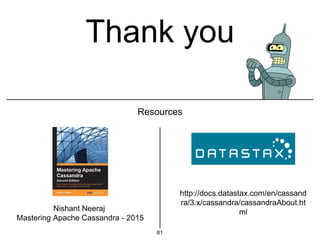 Resources
Nishant Neeraj
Mastering Apache Cassandra - 2015
http://docs.datastax.com/en/cassand
ra/3.x/cassandra/cassandraAbout.ht
ml
Thank you
81
 