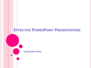 Effective PowerPoint Presentations Cassandra Viola 