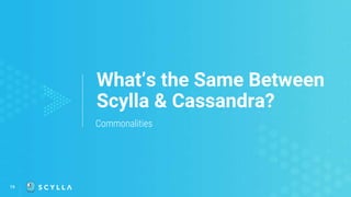 16
What’s the Same Between
Scylla & Cassandra?
Commonalities
 