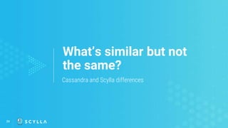 24
What’s similar but not
the same?
Cassandra and Scylla differences
 