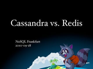 Cassandra vs. Redis
 NoSQL Frankfurt
 2010-09-28
 