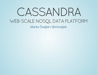CASSANDRA 
WEB-SCALE NOSQL DATA PLATFORM 
Marko Švaljek / @msvaljek 
0 
 