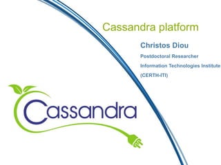 Cassandra platform
Christos Diou
Postdoctoral Researcher
Information Technologies Institute
(CERTH-ITI)
 