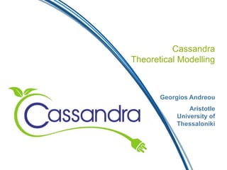 Cassandra
Theoretical Modelling
Georgios Andreou
Aristotle
University of
Thessaloniki
 