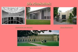 Die Pinakothek: Pinakothek der Modern: Neue Pinakothek: Alte Pinakothek: 