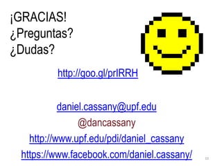 10
¡GRACIAS!
¿Preguntas?
¿Dudas?
daniel.cassany@upf.edu
@dancassany
http://www.upf.edu/pdi/daniel_cassany
https://www.facebook.com/daniel.cassany/
http://goo.gl/prIRRH
 