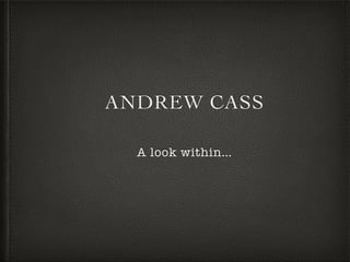 ANDREW CASS
A look within…
 