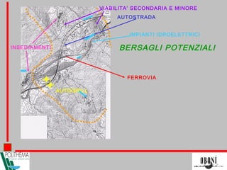 BERSAGLI POTENZIALI
AUTOSTRADA
AUTOGRILL
FERROVIA
VIABILITA’ SECONDARIA E MINORE
IMPIANTI IDROELETTRICI
INSEDIAMENTI
 