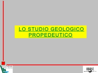 LO STUDIO GEOLOGICO
PROPEDEUTICO
 
