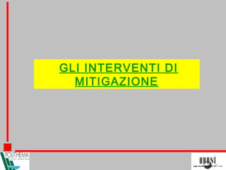 GLI INTERVENTI DI
MITIGAZIONE
 