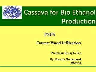 Course: Wood Utilization

       Professor: Byung G. Lee

       By: Nuredin Mohammed
                      08/01/13
 
