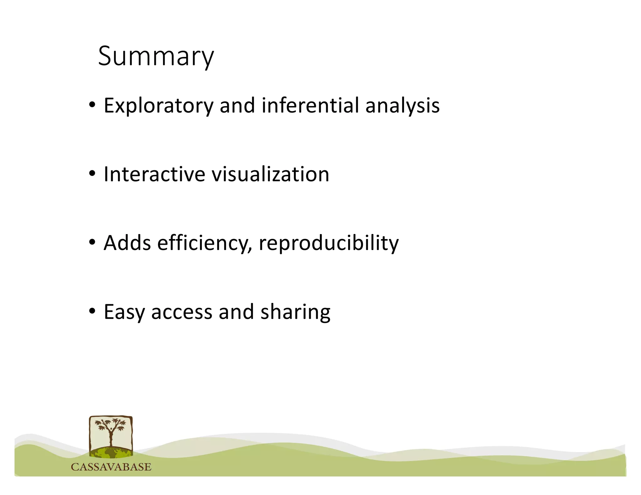 Summary
• Exploratory and inferential analysis
• Interactive visualization
• Adds efficiency, reproducibility
• Easy access and sharing
 