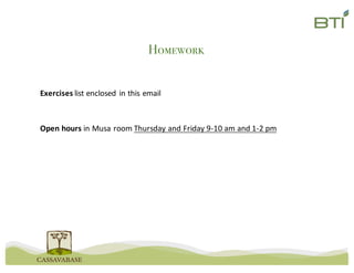 Homework
Exercises list	enclosed	in	this	email
Open	hours	in	Musa	room	Thursday	and	Friday	9-10	am	and	1-2	pm
 