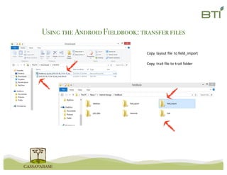 Using the AndroidFieldbook: transferfiles
Copy	 layout	file	to	field_import
Copy	 trait	file	to	trait	folder
 