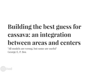 Building the best guess for cassava: an integration between areas and centers