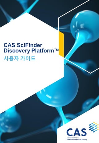 CAS SciFinder
Discovery Platformᵀᴹ
사용자 가이드
 