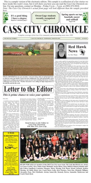 This is a sample version of the electronic edition. This sample is a collection of a few stories we
have inside this week’s issue, but it will show you how you can read the Cass City Chronicle on-
line. For any questions, contact us Monday - Friday 8 a.m. - 5 p.m. at (989) 872-2010.
Note: The Cass City Chronicle’s actual front page will look different than the sample provided
here.
                                                                                                                                             Spring sports on tap:
                   It’s a good thing                                         Owen-Gage students
                                                                                                                                               baseball, soccer
                    I have a degree                                          recently recognized
                   Reporter’s notebook, page 2                                                   Page 5                                          and softball
                                                                                                                                                              Pages 9-10




                                    Complete coverage of the Cass City community and surrounding areas since 1899
  VOLUME 106, NUMBER 2                                             CASS CITY, MICHIGAN - WEDNESDAY, MARCH 28, 2012                                                          75 CENTS ~ 16 PAGES




                                                                                                                                                            Red Hawk
                                                                                                                                                            News
                                                                                                                                                            by Alex Warju



                                                                                                                               Warm weather signifies the approaching summer for most high school
                                                                                                                             students in Cass City, but it also indicates the beginning of spring sports.
                                                                                                                             Track, baseball, softball and girls’ soccer all had their start recently, and
                                                                                                                             golf will be getting underway soon.
                                                                                                                                Student athletes are busy prepping for their upcoming seasons. Most
                                                                                                                             teams are holding practices every night to get kids in shape for the first
                                                                                                                             competition of the season. They are working hard to make a good first
                                                                                                                             impression this season. All are excited to be back out playing and have
                                                                                                                             high hopes for their teams.
                                                                                                                               The spring sport season is not just for the competitors, however. Fans
                                                                                                                             are just as pumped to get the games underway. With the spring sports
                                                                                                                             schedule for the high school already released, students are making plans
                                                                                                                             to attend games to cheer on their home team. Sports mean a lot to stu-
WHAT A DIFFERENCE one year can make. Last year’s long, cold, wet spring kept farm-                                           dents in Cass City, and as they gather at the games, they hope their sup-
ers idle for weeks, but Mother Nature has been smiling this year, with unseasonably warm                                     port will lead to victory.
                                                                                                                                Each sport has a little bit different outlook on the upcoming season.
temperatures enabling some producers to get an early start, including this farmer working                                    Those on the track team have their eyes set on the hard work a season
a field just west of Cass City. Weather forecasters were calling for high temperatures in                                    brings. Braeden Perzanowski said he’s “ready to run, a lot.”
                                                                                                                               “We have a small team this year, but the Cuthrells have been pushing
the mid-50s and 60s this week.                                                                                               us really hard, so I think it will be a good season,” added Katie Hacker.
                                                                                                                             Ashtyn Janiskee-Weiler, who is out with an injury, is disappointed she
                                                                                                                             won’t be running, but plans to cheer on her would-be teammates from
                                                                                                                             the sidelines.
                                                                                                                               The girls’ soccer team is also enthusiastic about its approaching match-
                                                                                                                             es. Comprised of a few foreign exchange students and freshmen, the
                                                                                                                             team is fresh-faced this year.
                                                                                                                               Speaking on the rookies, returning player Katie Michalski commented,
                                                                                                                             “There are so many new people on our team; I think our team has what
This is prime chance to voice your opinion                                                                                   it takes.”
                                                                                                                               “I am very excited for this soccer season. We have a great group of girls
                                                                                                                             that know how to have fun while playing a good game of soccer. We
                                                                                   Township holds its meetings in the        should do well this season and I’m really looking forward to it,” said
Dear editor,                              that does have an annual meeting of
                                                                                   far rear building.                        Erin Moore.
                                          the electors, the township officials                                                 Thrilling most of the students are the spring sports of baseball and soft-
 I would like to bring to the attention   each determine their own salary each       You do not have to be registered to
of your readers who reside in                                                      vote, to vote at this meeting. You        ball. These 2 teams are confident of the new season and hope to make
                                          year at least 30 days before the annu-                                             their school proud with wins.
Novesta Township that Novesta             al meeting of the electors. Then such    only need to reside in and be quali-
Township        Supervisor        Dale                                             fied to register to vote in Novesta          Cody Orban, a member of the baseball team, has high hopes. “I’m
                                          as in this case, if the officials give                                             excited for the upcoming season because we have a lot of guys return-
Churchill, Novesta Township Clerk         themselves a salary increase and the     Township. Tell all your neighbors.
Joann Tauber and the “appointed”                                                   Don’t forget. Be there.                   ing, and I think we have a good chance at a league title and district cham-
                                          people of the township don’t want
Novesta Township Treasurer, Terri         (them) to have a pay increase, they        A lot of other matters will be dis-     pionship,” he said.
Stimpfel, have each determined for        may go to the annual meeting of the      cussed at this meeting, such as the          Morgan Erla pegs returning teammates to the baseball team as being
themselves that they each shall           electors and vote at that meeting        questionnaire received in the             vital to win. “This season is going to be great after a strong finish last
receive a 5 percent annual salary         against the raise in pay.                Novesta Township tax bill.                year with key contributors returning and talented underclassmen. As
increase.                                    This year the Novesta Township          This is a meeting of the electors, so   long as we stay focused and keep our eye on the prize, we will accom-
 Your readers may remember back in        Annual Meeting of the Electors will      if you have anything to discuss with      plish great things,” he said.
2008 the residents of Novesta             be held on Saturday, March 31, at 1      the township officials, this would be       In softball, Andrea Mikonlon remarked, “Our team is strong and very
Township overwhelmingly voted to          p.m. at the Cass City Gun Club.          a prime time to do so.                    determined to win. This season will be filled with fun and a lot of mem-
reestablish the Novesta Township            The Cass City Gun Club is located                                                ories. With our great group of girls and supportive coaches, I think the
“annual” meeting of the electors. I       one mile north of Severance Road at       Bob Dickson                              sky is our only limit.”
spearheaded the petition drive to         the end of Englehart Road. Novesta        Deford                                     Cass City students are fired up about spring sports. The teams have pos-
have that put on the ballot because in                                                                                       itive outlooks for the season and anticipate having a good year. Track,
a general law township such as                                                                                               softball, baseball and soccer are all underway, with golf coming later this
Novesta Township, that has no annu-                  Send Letters to the Editor to                                           month. Cass City is expected to shine in these sports and have an excel-
al meeting of the electors, the elected                                                                                      lent overall season.
officials — supervisor, clerk, treas-
                                                         Cass City Chronicle                                                   Now that spring sports are starting, all are encouraged to support the
urer — each determine their own                        P.O. Box 115, Cass City                                               teams by coming out to the games.
salary for the budget of each year.
End of story. It’s a done deal.
 However, in a general law township

      E-MAIL
  SUBSCRIPTIONS
         Receive a
    PDF format of the
    Cass City Chronicle
     every Wednesday.

               Only...
    $20          00
                        /yr*
    *E-mail subscriptions
      will be accepted by
      pre-payment only.
   If purchasing an E-mail
     Subscription, please
       provide contact
   information, along with
      an e-mail address.
     Send check or money
    order, made payable to
   the Cass City Chronicle,               READY FOR action are members of the 2012 Cass City soccer team. The Lady Red Hawks are: (front,
             to:                          l-r) Laura Cowdry, Alyse Timko, Katie Michalski, Jessica Bootz, Janey Ballard, Dakota Schmidt (mid-
        Cass City                         dle) Calixte Engelberg, Constanca Margues, Macey Messing, Erin Moore, Kassie LaPonsie, Kaitlyn
       Chronicle
      PO Box 115                          Messing, Ali Smith (back) Asst. Coach Dawn Leslie, Kyle Potemra, Tessa Kus, Elisabeth Milligan,
      Cass City, MI                       Alexandra Pena, Meri Dzielinski, Alexina Somerville, Kennedy Brown, Samantha Mathewson and
         48726                            Coach Chuck Reed.
 