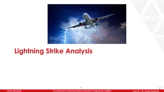 25
The Conference on Advancing Analysis & Simulation in Engineering | CAASE20nafems.org/caase20 June 16th – 18th | Virtual Conference
Lightning Strike Analysis
 