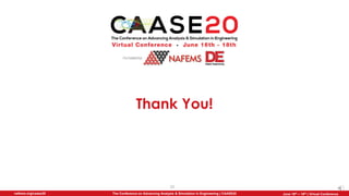 32
The Conference on Advancing Analysis & Simulation in Engineering | CAASE20nafems.org/caase20 June 16th – 18th | Virtual Conference
Thank You!
 