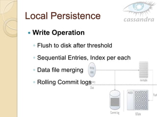 Local Persistence
 Write Operation
◦ Flush to disk after threshold
◦ Sequential Entries, Index per each
◦ Data file merging
◦ Rolling Commit logs
 