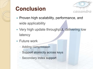 Conclusion
 Proven high scalability, performance, and
wide applicability
 Very high update throughput, delivering low
latency
 Future work
◦ Adding compression
◦ Support atomicity across keys
◦ Secondary index support
 