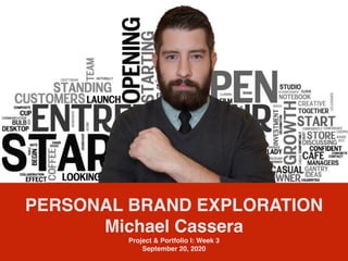 PERSONAL BRAND EXPLORATION
Michael Cassera
Project & Portfolio I: Week 3
September 20, 2020
 