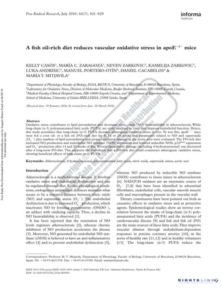 Free Radical Research, July 2010; 44(7): 821–829




                                                                                           A ﬁsh oil-rich diet reduces vascular oxidative stress in apoE                                                      /   mice


                                                                                           KELLY CASÓS1, MARÍA C. ZARAGOZÁ1, NEVEN ZARKOVIC2, KAMELIJA ZARKOVIC3,
                                                                                           LUKA ANDRISIC3, MANUEL PORTERO-OTÍN4, DANIEL CACABELOS4 &
                                                                                           MARÍA T. MITJAVILA1
                                                                                           1Department  of Physiology, Faculty of Biology, INSA, RETICS, University of Barcelona, E-08028 Barcelona, Spain,
                                                                                           2Laboratory for Oxidative Stress, Division of Molecular Medicine, Rudjer Boskovic Institute, HR-10000 Zagreb, Croatia,
Free Radic Res Downloaded from informahealthcare.com by Joaquin Ibanez Esteb on 06/09/10




                                                                                           3Medical Faculty, Clinical Hospital Centre, HR-10000 Zagreb, Croatia, and 4Department of Experimental Medicine,

                                                                                           School of Medicine, University of Lleida-IRBLLEIDA, 25008 Lleida, Spain

                                                                                           (Received date: 19 January 2010; In revised form date: 30 March 2010)




                                                                                           Abstract
                                                                                           Oxidative stress contributes to lipid peroxidation and decreases nitric oxide (NO) bioavailability in atherosclerosis. While
                                                                                           long-chain (n-3) polyunsaturated fatty acids (PUFA) are easily oxidized in vitro, they improve endothelial function. Hence,
                                                                                           this study postulates that long-chain (n-3) PUFA decrease atherogenic oxidative stress in vivo. To test this, apoE / mice
                                 For personal use only.




                                                                                           were fed a corn oil- or a ﬁsh oil (FO)-rich diet for 8, 14 or 20 weeks and parameters related to NO and superoxide
                                                                                           (O2. ) plus markers of lipid peroxidation and protein oxidative damage in the aortic root were evaluated. The FO-rich diet
                                                                                           increased NO production and endothelial NO synthase (NOS) expression and lowered inducible NOS, p22phox expression
                                                                                           and O2. production after 14 and 20 weeks of diet. Protein lipoxidative damage (including 4-hydroxynonenal) was decreased
                                                                                           after a long-term FO-diet. This supports the hypothesis that a FO-rich diet could counteract atherogenic oxidative stress,
                                                                                           showing beneﬁcial effects of long-chain (n-3) PUFA.

                                                                                           Keywords: Atherosclerosis, 4-hydroxynonenal, polyunsaturated fatty acids, nitric oxide, superoxide anion, aortic root

                                                                                           Introduction
                                                                                                                                                                   whereas NO produced by inducible NO synthase
                                                                                           Atherosclerosis is a multi-factorial disease. It involves               (iNOS) contributes to tissue injury in atherosclerosis
                                                                                           oxidative stress and endothelial dysfunction and can                    [6]. NAD(P)H oxidases are an enzymatic source of
                                                                                           be regulated through diet. Under physiological condi-                   O2. [7,8] that have been identiﬁed in adventitial
                                                                                           tions, endogenous antioxidant defences maintain what                    ﬁbroblasts, endothelial cells, vascular smooth muscle
                                                                                           seems to be a tentative balance between nitric oxide                    cells and macrophages present in the vascular wall.
                                                                                           (NO) and superoxide anion (O2. ). The endothelial                          Dietary constituents have been pointed out both as
                                                                                           dysfunction is due to increased O2. production, which                   causative effects in oxidative stress and as protective
                                                                                           inactivates NO by forming peroxynitrite (ONOO ),                        agents. Epidemiological studies show an inverse cor-
                                                                                           an adduct with oxidizing capacity. Thus, a decline in                   relation between the intake of long-chain (n-3) poly-
                                                                                           NO bioavailability is observed [1].                                     unsaturated fatty acids (PUFA) and the incidence of
                                                                                              It has been reported that the restoration of NO                      cardiovascular disease [9] and ﬁsh and ﬁsh oil (FO)
                                                                                           levels regresses atherosclerosis [2], whereas chronic                   are the main sources of these fatty acids. They improve
                                                                                           inhibition of NO production accelerates the disease                     vascular dilation through endothelium-dependent
                                                                                           [3]. Moreover, NO generated by endothelial NO syn-                      responses in porcine coronary arteries [10], in the
                                                                                           thase (eNOS) is believed to have an anti-inﬂammatory                    aorta of healthy rats [11,12] and in healthy volunteers
                                                                                           effect [4] and to prevent endothelial dysfunction [5],                  [13]. The long-chain (n-3) PUFA reduce the


                                                                                           Correspondence: Professor M. T. Mitjavila, Department of Physiology, Faculty of Biology, University of Barcelona, E-08028 Barcelona,
                                                                                           Spain. Tel: 34-93-4021530. Fax: 34-93-4110358. Email: mmitjavila@ub.edu


                                                                                           ISSN 1071-5762 print/ISSN 1029-2470 online © 2010 Informa UK Ltd. (Informa Healthcare, Taylor & Francis AS)
                                                                                           DOI: 10.3109/10715762.2010.485992
 